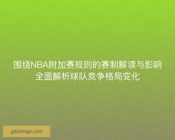 围绕NBA附加赛规则的赛制解读与影响全面解析球队竞争格局变化